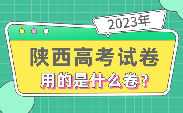 2023年陕西高测验卷用的是天下几卷,陕西高考是甚么卷