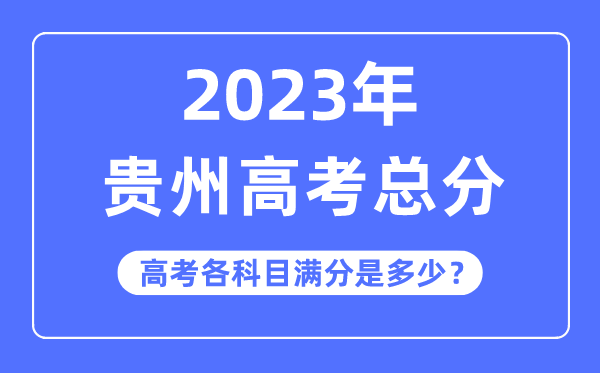 贵州高考总分是几多分,2023年贵州高考各科目满分几多