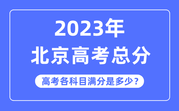 北京高考总分是几多分,2023年北京高考各科目满分几多