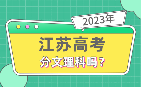 2023年江苏高考分文文科吗,是新高考地域吗