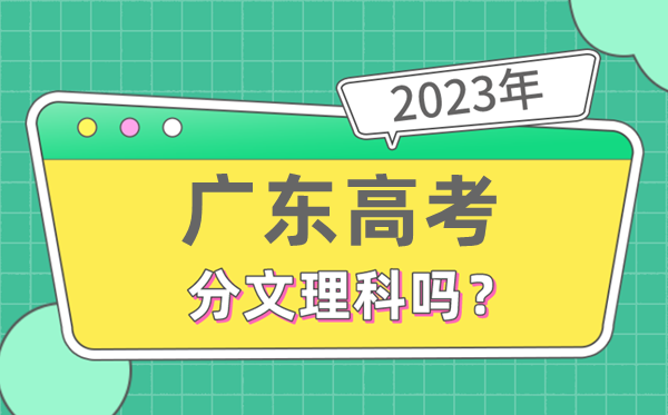 2023年广东高考分文文科吗,是新高考地域吗