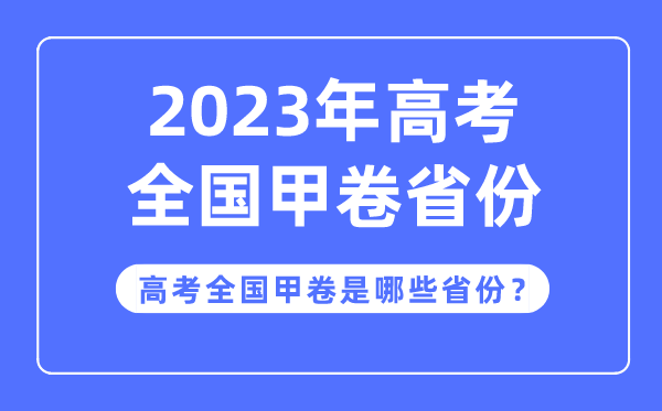 高考天下甲卷是哪些省分,2023年高考用天下甲卷的省分有哪些?