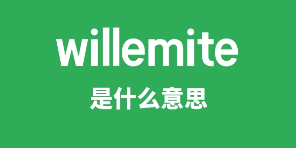 willemite是甚么意义