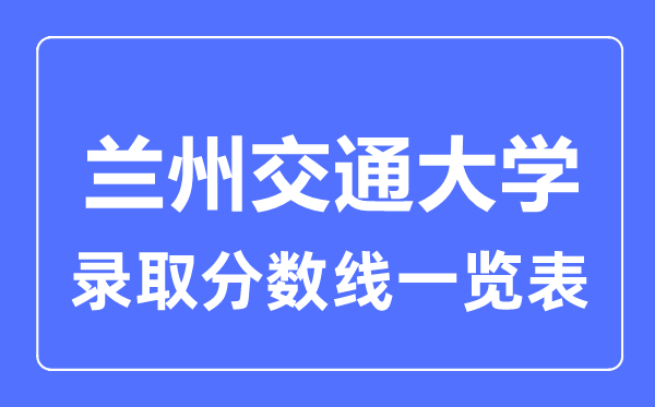 2023年高考几多分能上兰州交通大学？附各省登科分数线