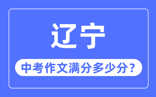 辽宁中考作文满分几多分,辽宁中考作文评分规范细则