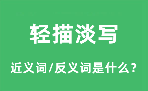 轻描淡写的近义词和反义词是甚么,轻描淡写是甚么意义