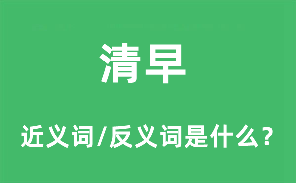 朝晨的近义词和反义词是甚么,朝晨是甚么意义