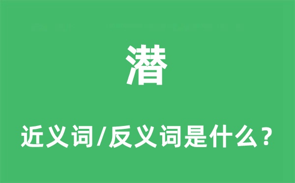 潜的近义词和反义词是甚么,潜是甚么意义