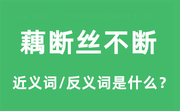 藕断丝不时的近义词和反义词是甚么,藕断丝不时是甚么意义
