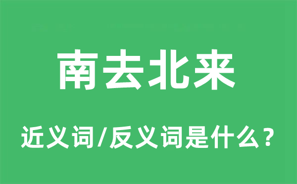 南去北来的近义词和反义词是甚么,南去北来是甚么意义