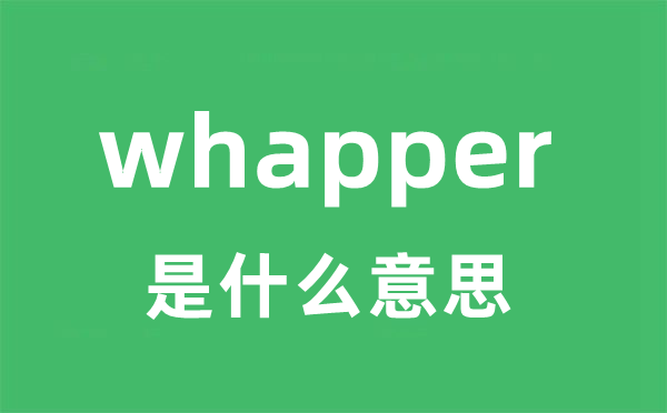 whapper是甚么意义