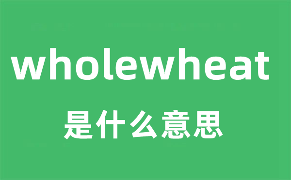 wholewheat是甚么意义