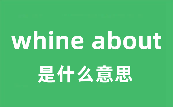 whine about是甚么意义