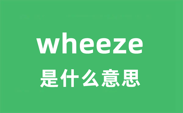 wheeze是甚么意义
