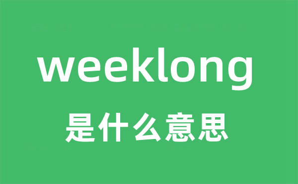 weeklong是甚么意义