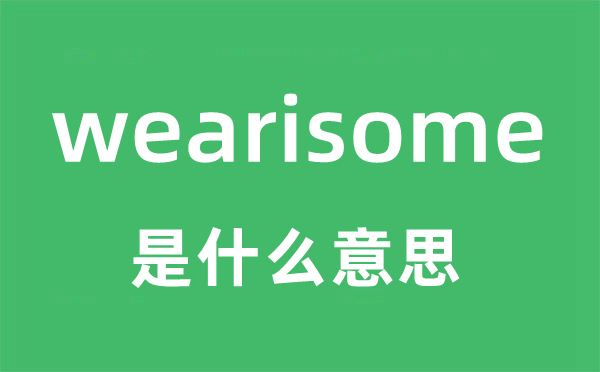 wearisome是甚么意义