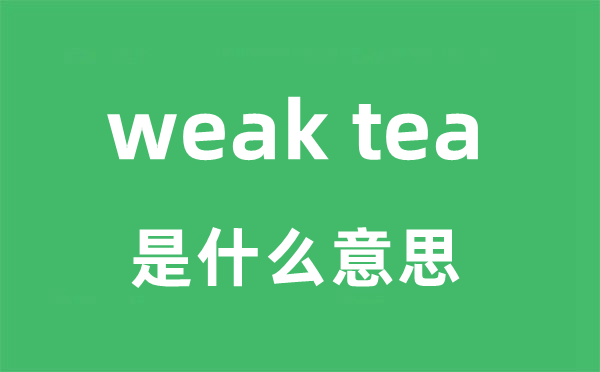 weak tea是甚么意义