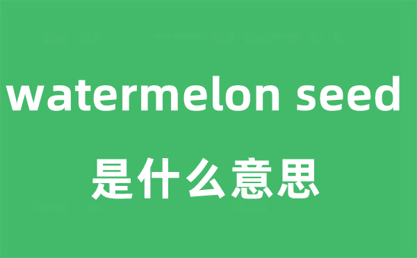 watermelon seed是甚么意义