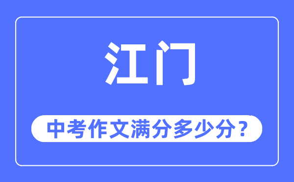 江门中考作文满分几多分,江门中考作文评分规范及评分细则