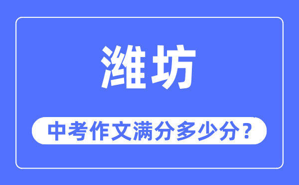 潍坊中考作文满分几多分,潍坊中考作文评分规范及评分细则