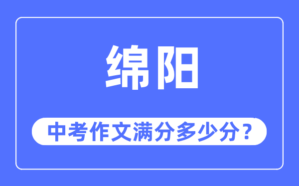 绵阳中考作文满分几多分,绵阳市中考作文评分规范及细则