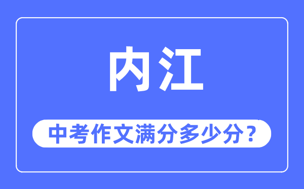 内江中考作文满分几多分,内江市中考作文评分规范及细则
