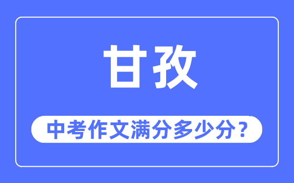 甘孜中考作文满分几多分,甘孜州中考作文评分规范及细则