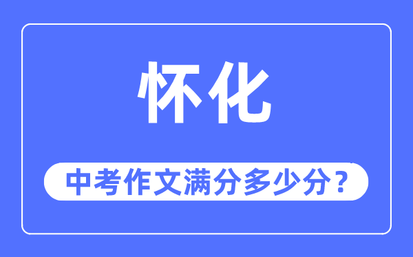 怀化中考作文满分几多分,怀化市中考作文评分规范及细则