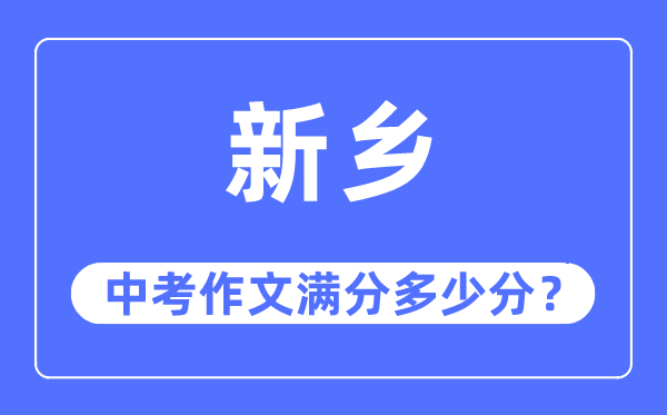 新乡中考作文满分几多分,新乡市中考作文评分规范及细则