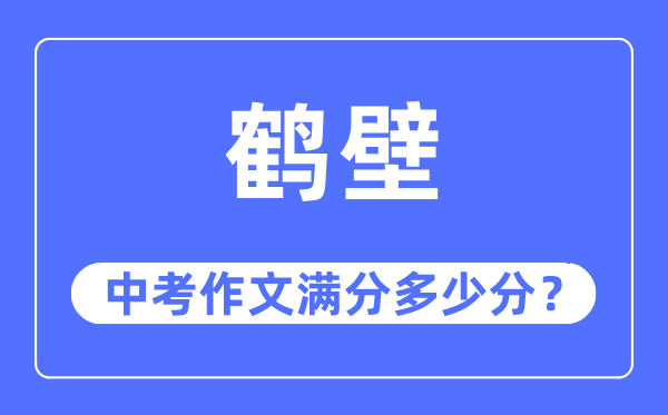 鹤壁中考作文满分几多分,鹤壁市中考作文评分规范及细则