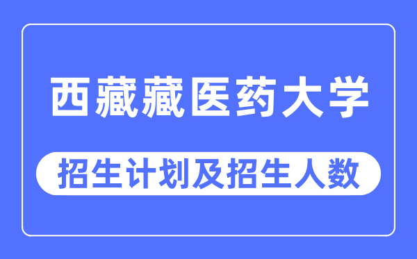 2023年西藏藏医药大学各省招生存划及各专业招生人数是几多