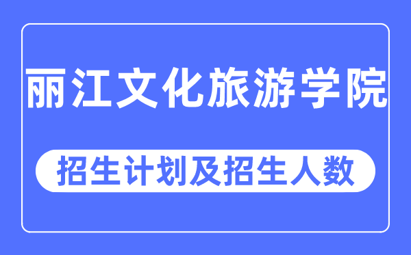 2023年丽江文明游览学院各省招生存划及各专业招生人数是几多
