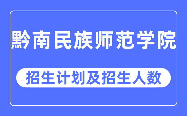 2023年黔南民族师范学院各省招生存划及各专业招生人数是几多