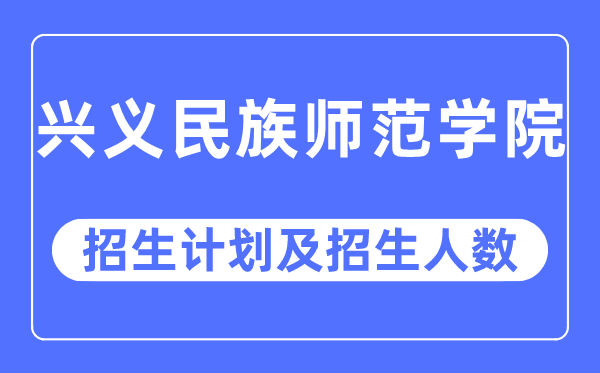 2023年兴义民族师范学院各省招生存划及各专业招生人数是几多
