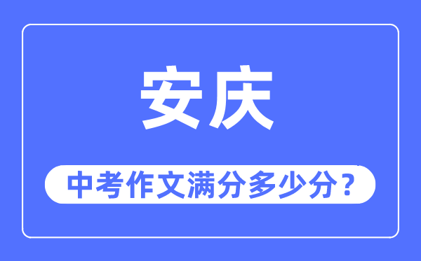安庆中考作文满分几多分,安庆市中考作文评分规范及细则