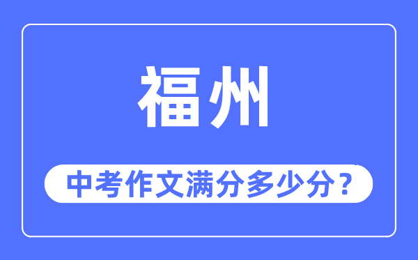 福州中考作文满分几多分,福州市中考作文评分规范及细则
