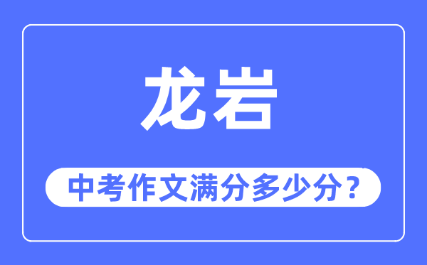 龙岩中考作文满分几多分,龙岩市中考作文评分规范及细则