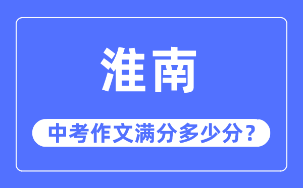 淮南中考作文满分几多分,淮南市中考作文评分规范及细则