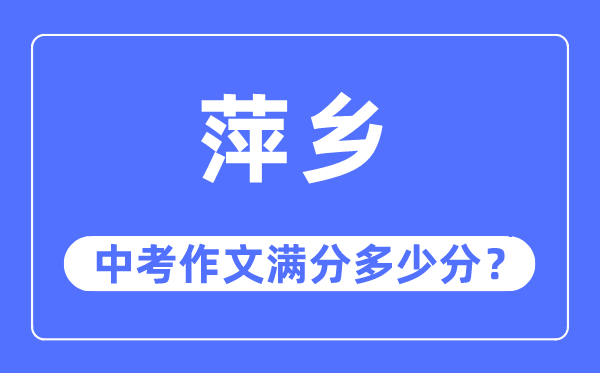 萍乡中考作文满分几多分,萍乡市中考作文评分规范及细则