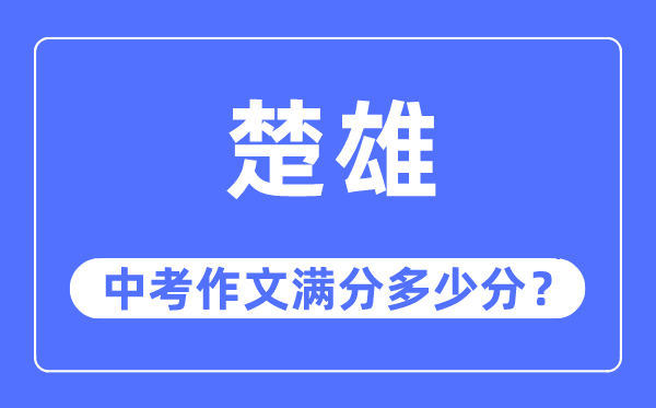 楚雄中考作文满分几多分,楚雄州中考作文评分规范及细则