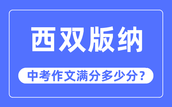 西双版纳中考作文满分几多分,西双版纳州中考作文评分规范及细则