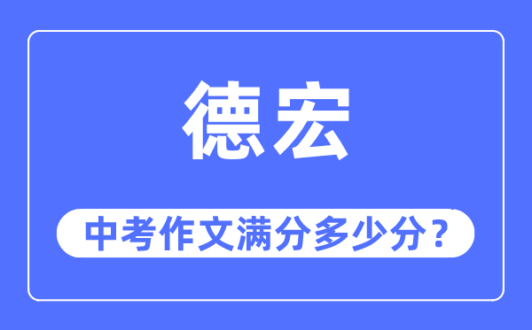德宏中考作文满分几多分,德宏州中考作文评分规范及细则