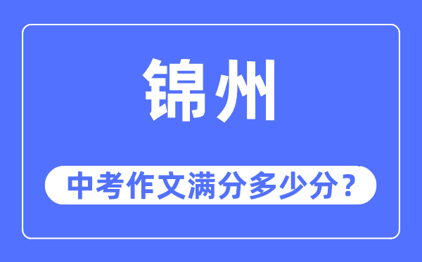 锦州中考作文满分几多分,锦州市中考作文评分规范及细则