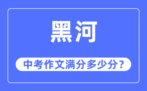 黑河中考作文满分几多分,黑河市中考作文评分规范及细则