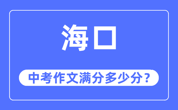 海口中考作文满分几多分,海口市中考作文评分规范及细则