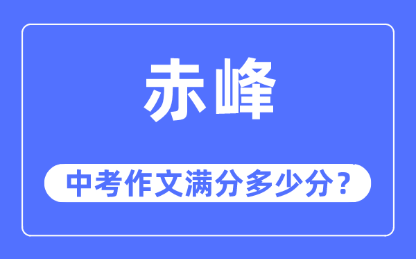 赤峰中考作文满分几多分,赤峰市中考作文评分规范及细则