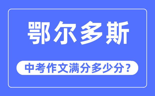 鄂尔多斯中考作文满分几多分,鄂尔多斯市中考作文评分规范及细则