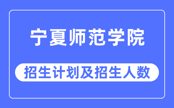 2023年宁夏师范学院各省招生存划及各专业招生人数是几多