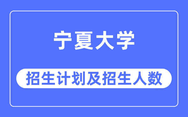 2023年宁夏大学各省招生存划及各专业招生人数是几多