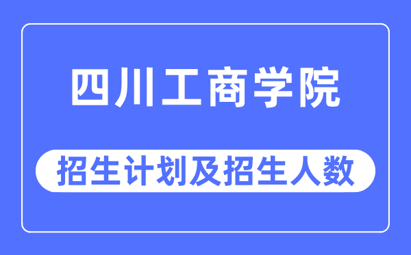2023年四川工优游各省招生存划及各专业招生人数是几多